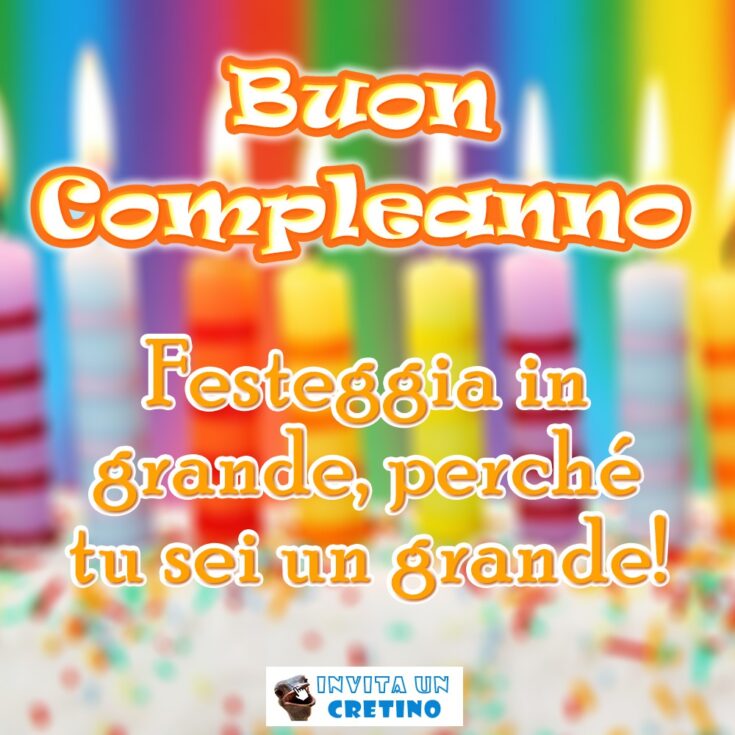 buon compleanno festeggia in grande tu sei un grande