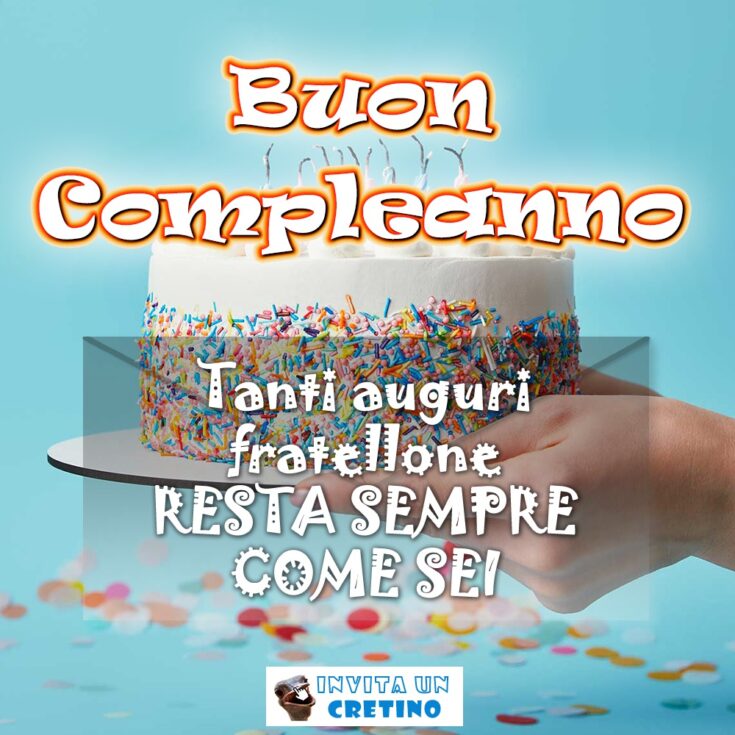 buon compleanno fratellone resta sempre come sei