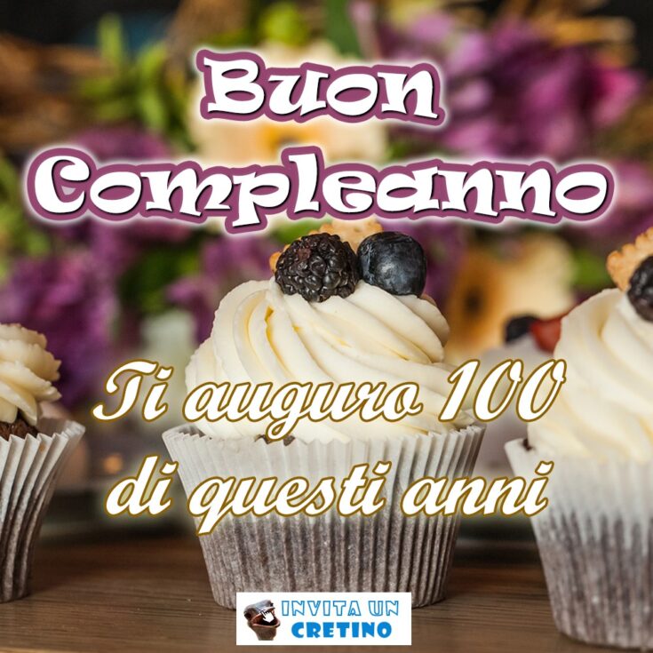 buon compleanno ti auguro 100 di questi anni