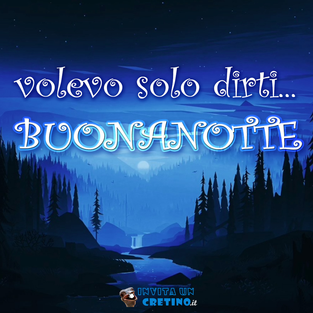 volevo solo dirti buonanotte