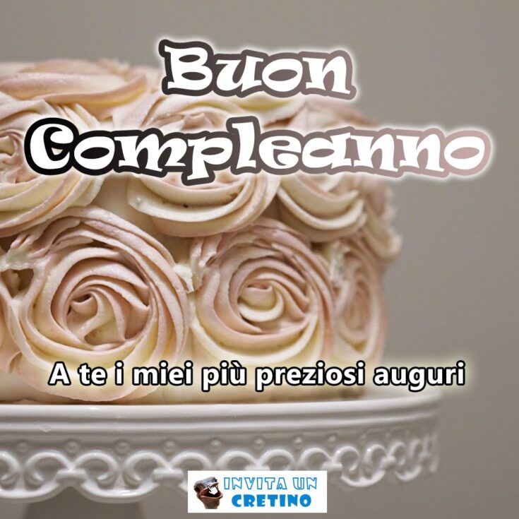 buon compleanno a te i miei preziosi auguri