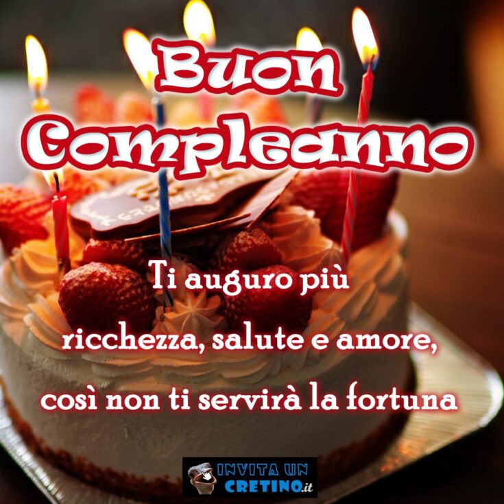 buon compleanno ti auguro ricchezza salute amore no fortuna