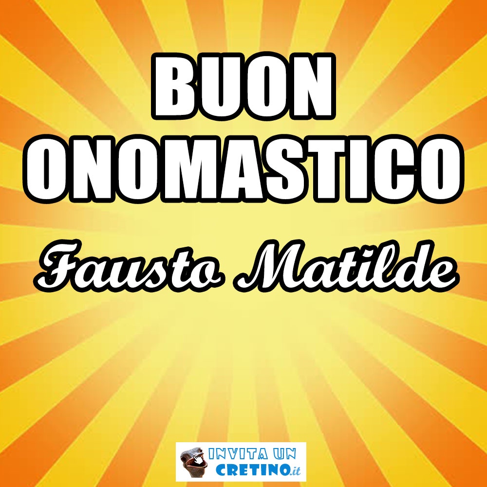 buon onomastico fausto matilde 19 novembre