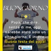 buongiorno buona festa del papà senza di me un giorno qualunque