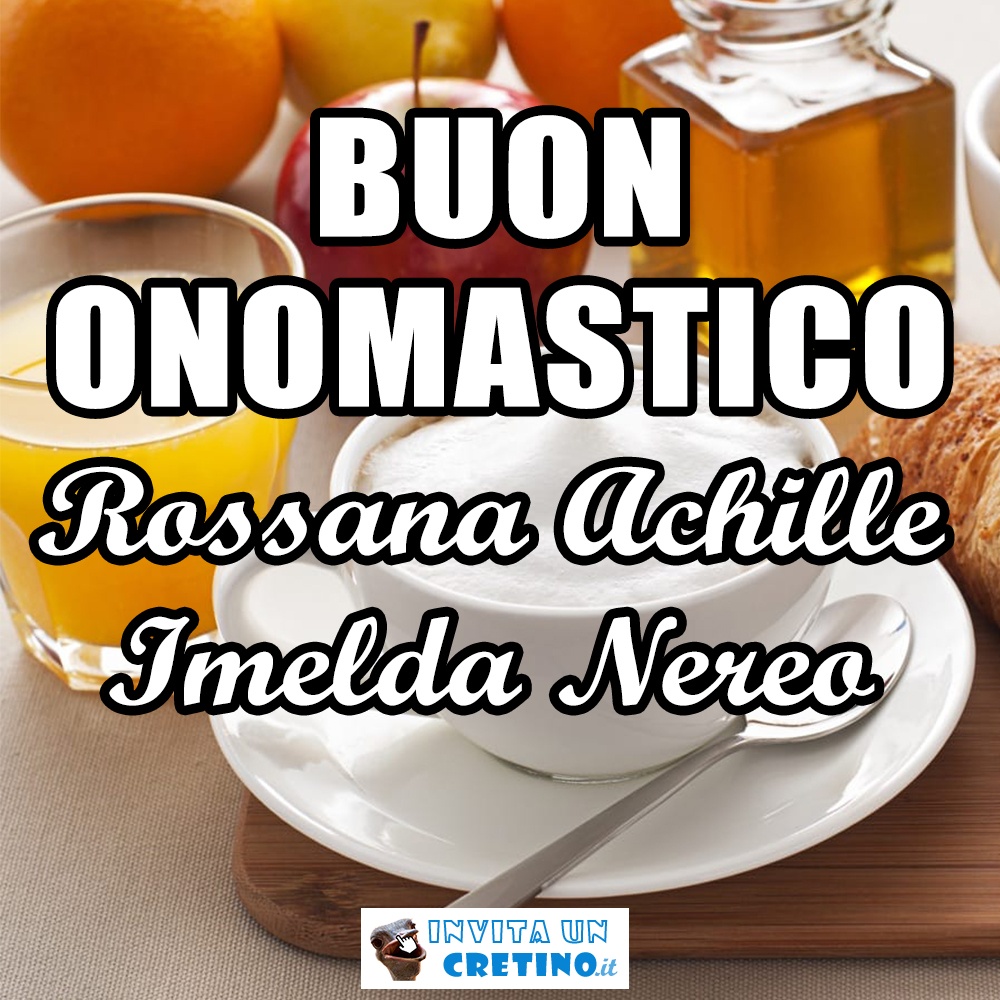 buon onomastico rossana achille imelda nereo 12 maggio