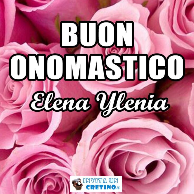 buon onomastico elena ylenia 18 agosto