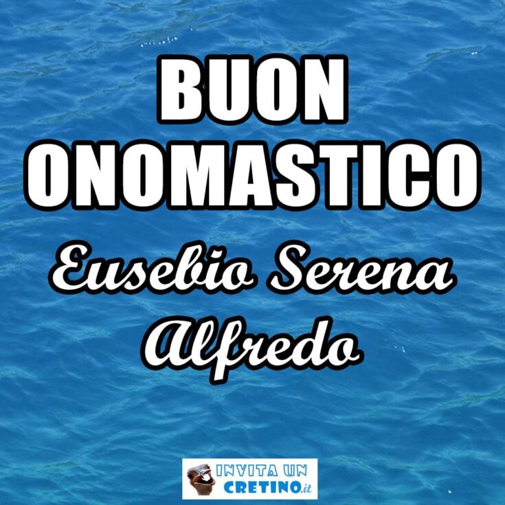 buon onomastico eusebio serena alfredo 2 agosto