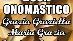 buon onomastico grazia graziella maria grazia graziana graziano 2 luglio