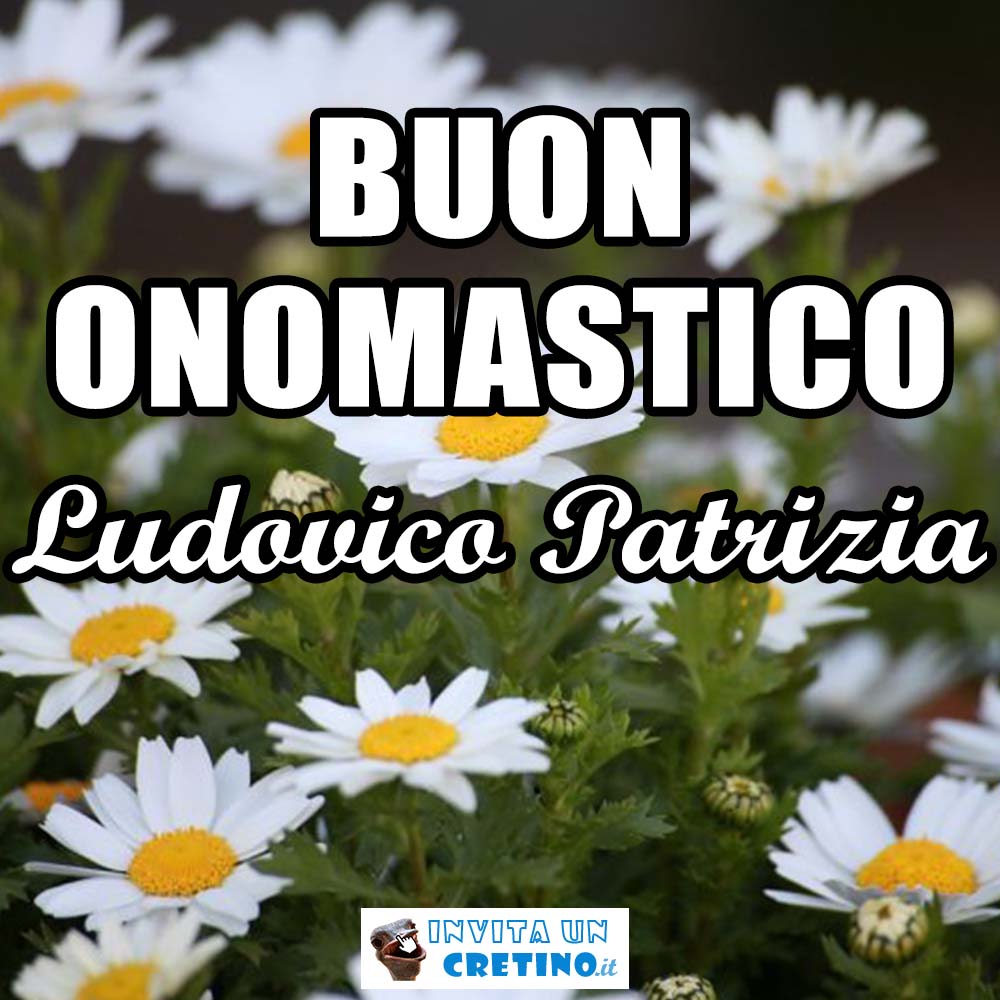 buon onomastico ludovico patrizia 25 agosto