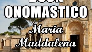 buon onomastico maria maddalena 22 luglio