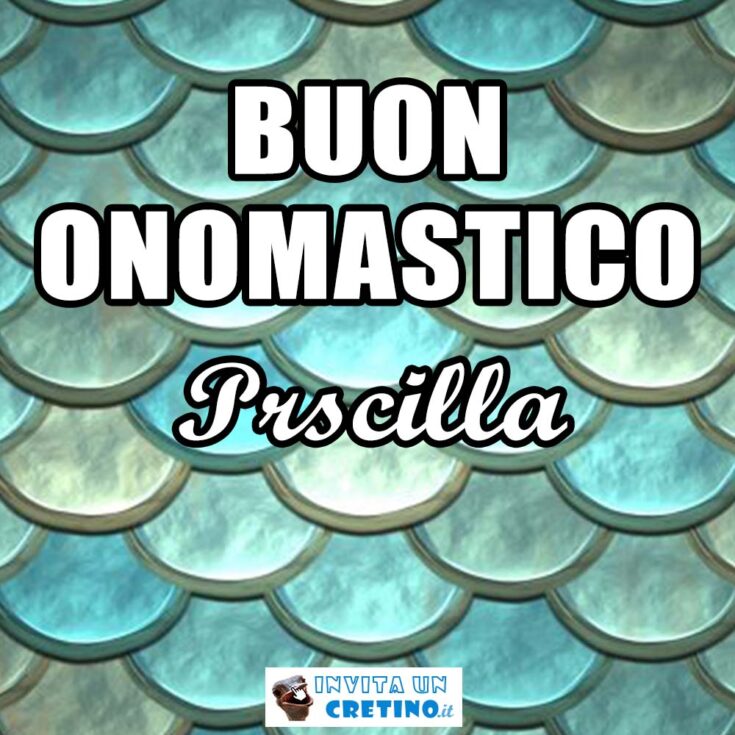 buon onomastico priscilla 8 luglio