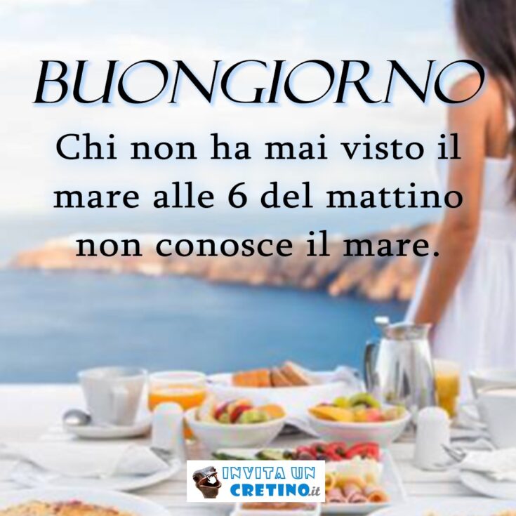 buongiorno a chi conosce il mare alle 6 del mattino - immagini di buon giorno nuove