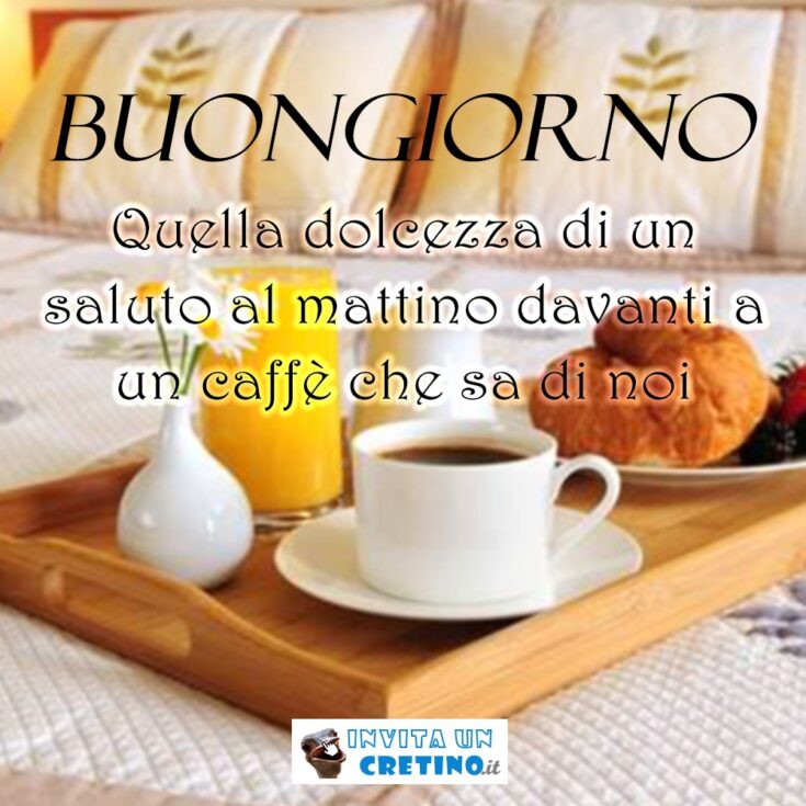 buongiorno dolcezza saluto al mattino davanti a un caffe che sa di noi - immagini di buon giorno nuove