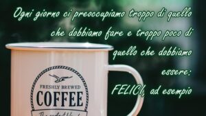 buongiorno preoccupiamoci di essere felici