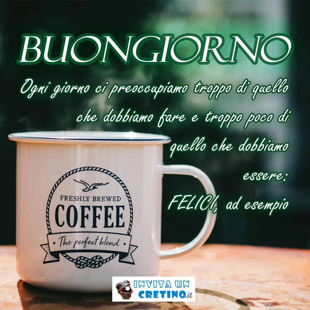 buongiorno preoccupiamoci di essere felici