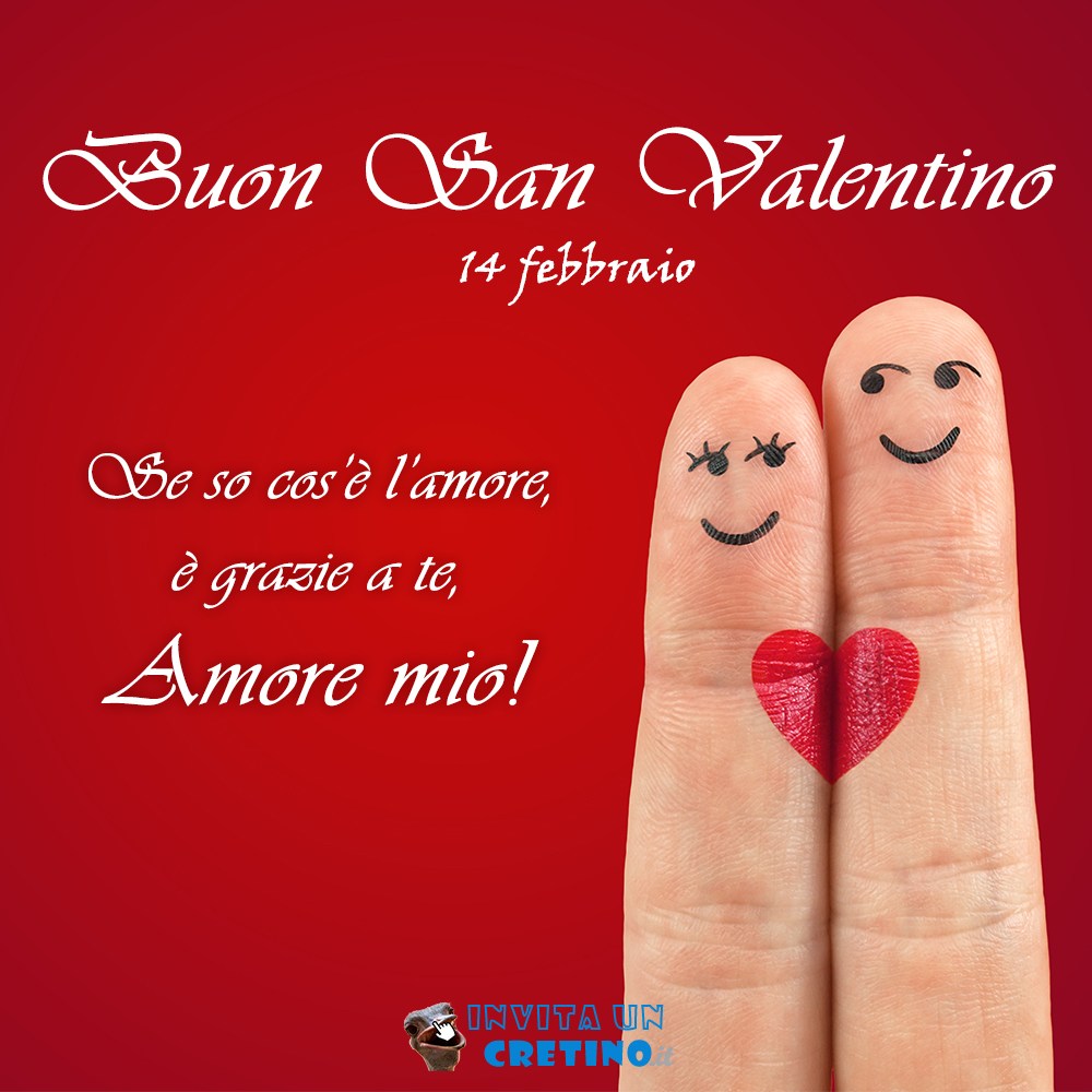 festa buon san valentino 14 febbraio se so cos'è l'amore è grazie a te amore mio