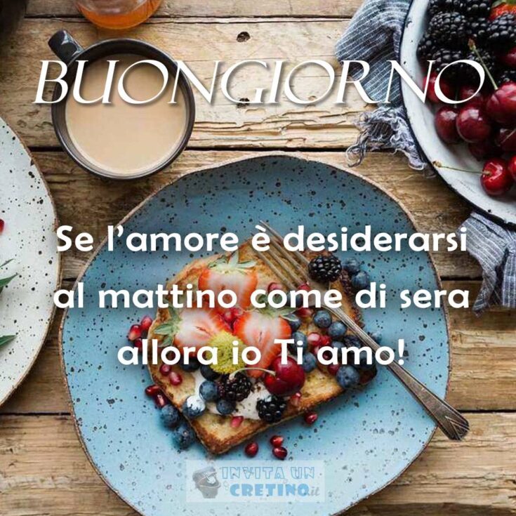 buongiorno dichiarazione d'amore - se l'amore è desiderarsi al mattino come di sera allora io ti amo