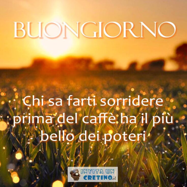 buongiorno chi sa farti sorridere prima del caffe ha il piu bello dei poteri