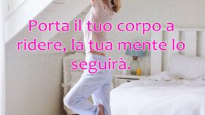 buongiorno porta il tuo corpo a ridere la tua mente lo seguirà